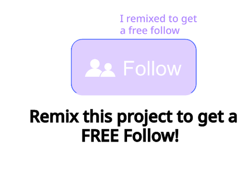 Remix this project to get a FREE Follow! remix remix