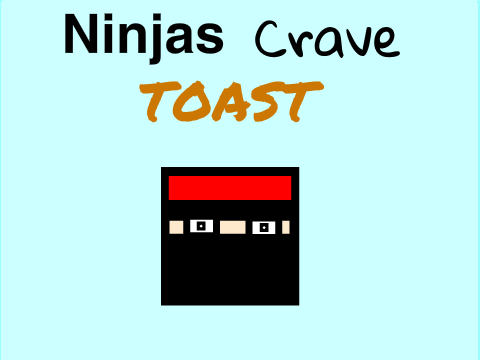 Ninjas Crave Toast