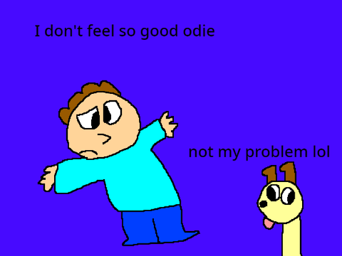 I don't feel so good odie