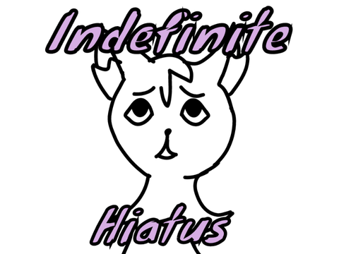 Indefinite Hiatus... (please read)
