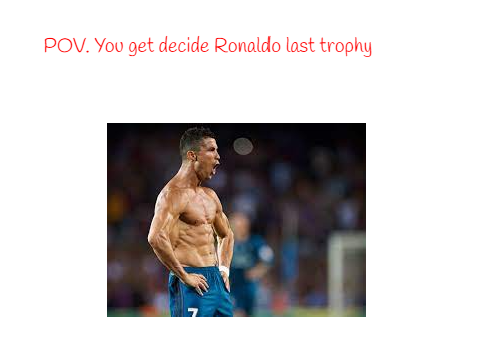 POV. You decide what trophy Ronaldo wins