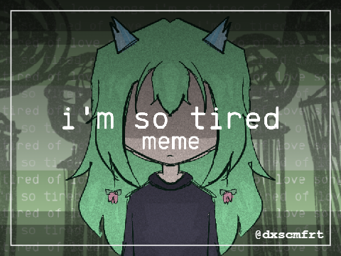 i'm so tired : meme (remake)