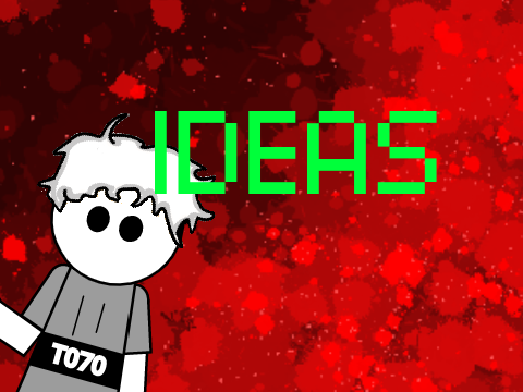 I NEED IDEAS