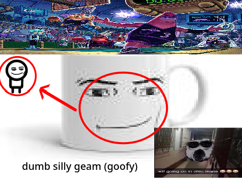 dumb silly geam (goofy)