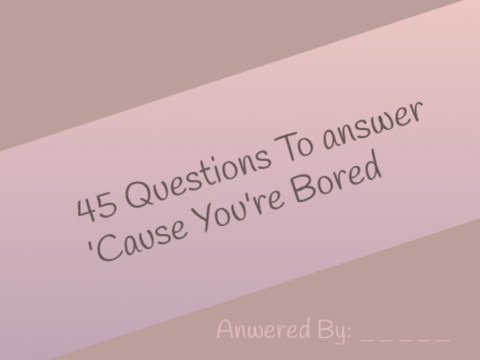 45 Totally Random Questions to Answer if Bored