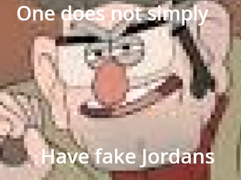 Your jordans are fake
