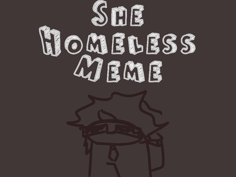 . SHE'S HOMELESS //   Meme 