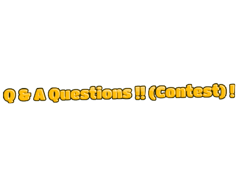 Q & A QUESTIONS !! (CONTEST) !