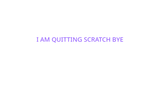I AM QUITTING SCRATCH THIS IS A BAD PLATFORM  