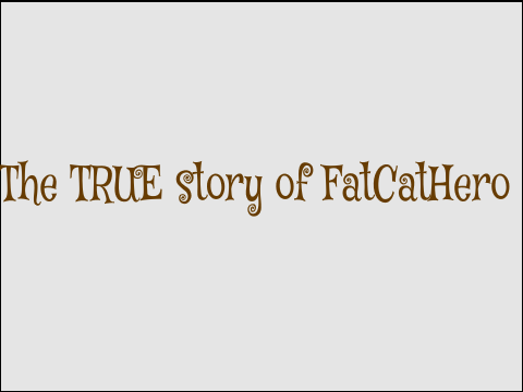 The story of FatCat (a hero)