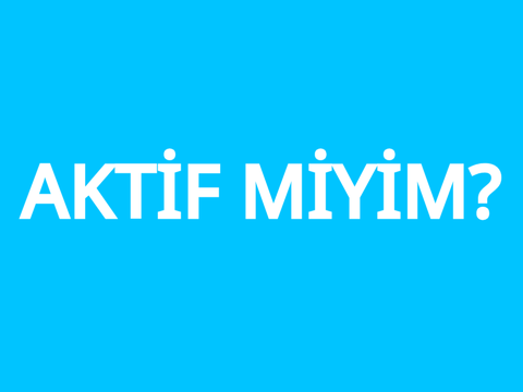 Acaba aktif miyim? Bundan bakarak öğren 