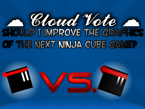 ☁ Cloud Vote (How should I improve the graphics of the next Ninja Cube game?)