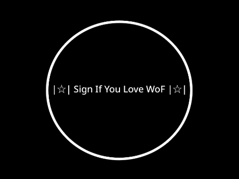 |☆| Sign If You Love WoF |☆|