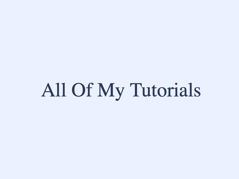 All Of My Tutorials