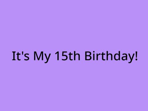 It's My 15th Birthday!