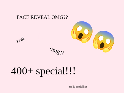 ❀ 400+ face reveal!!