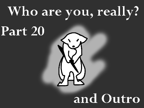 Who are you, Really? || Part 20 and 25