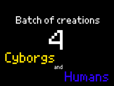 Batch of Creations 4 Cyborgs and Humans