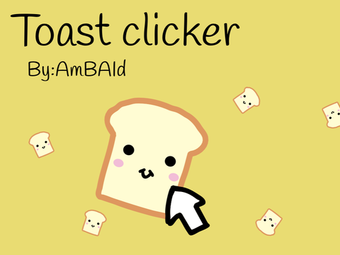 Toast clicker || by:AmBAId