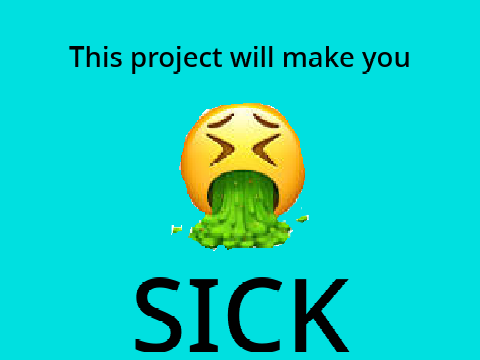 This project will make you SICK