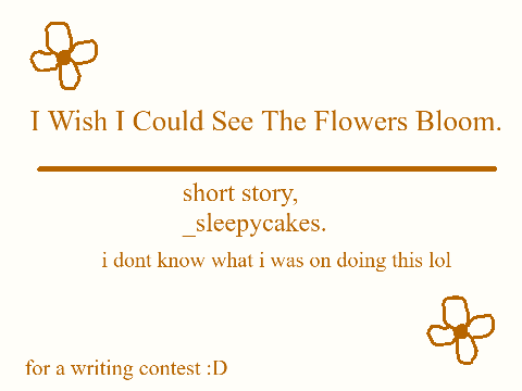 i wish i could see the flowers bloom