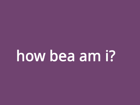 how bea am i???