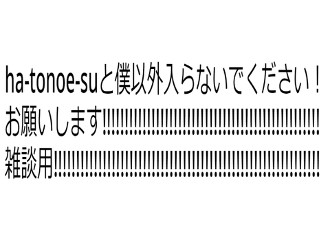 ha-tonoe-suと僕以外入らないでください！ お願いします!!!!!!!!!!!!!