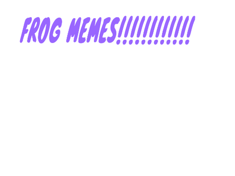 FROG MEMES!!!!!!!!!!!!