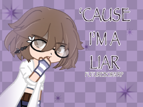 'CAUSE I'M A LIAR || meme || Futureborn RP