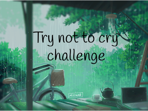 Try not to cry challenge(kinda hard)
