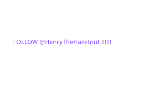 FOLLOW @HenryTheHazeInut