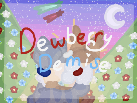 《 ❀ ~ The Dewberry demise ~ ❀ 》