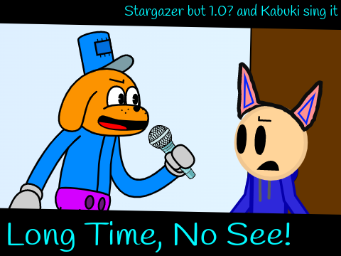Long Time, No See! || Stargazer but 1.0? and Kabuki sing it