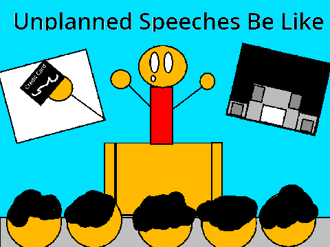 Unplanned Speeches Be Like