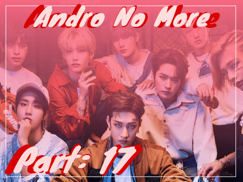 Andro No More Part 17 (SKZ ff)