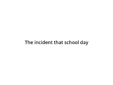 The incident that school day