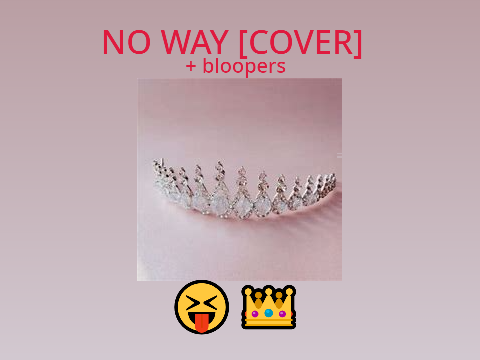 No Way // Song Cover + Bloopers ༼ つ ◕_◕ ༽つ