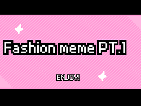 Fashion Meme ,  FT. frnds PT.1