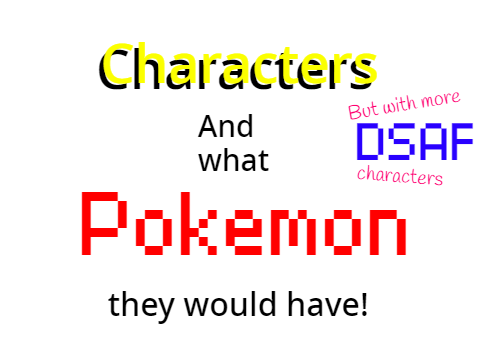 Characters and what Pokemon they would have (but with more DSAF characters)