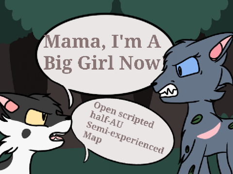 Open Map | Mama, I'm A Big Girl Now! | Scripted Half-AU Swiftpaw Map | Semi-Experienced Map