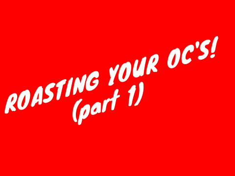 ROASTING OC's PART 1