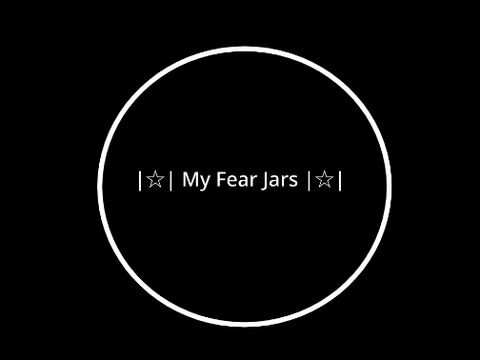 |☆| My Fear Jars |☆|