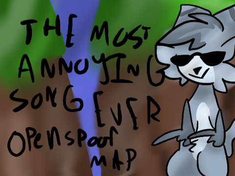 .. THE MOST ANNOYING SONG EVER .. Open MAP ..