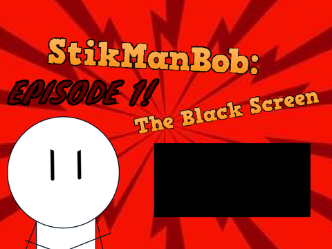 THE STIKMANBOB SHOW: EPISODE 1: THE BLACK SCREEN