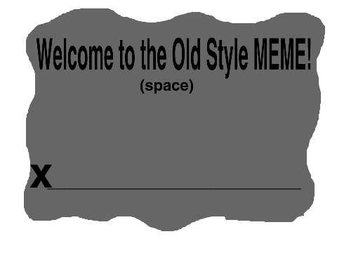 ~Old Style MEME~ (ORIGINAL)