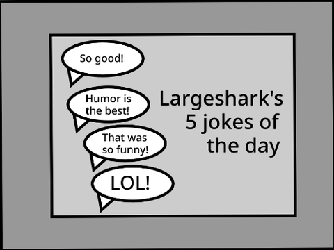 Largeshark's 5 jokes of the day
