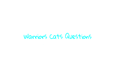 Warriors Cats Questions, My answers