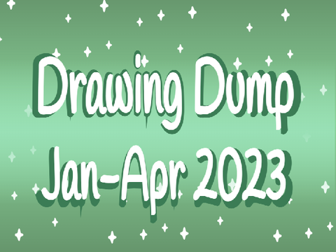 Drawing Dump Jan-Apr 2023