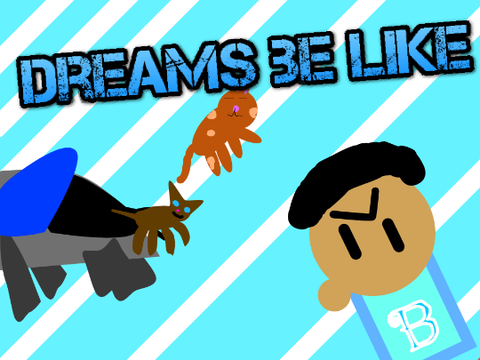 Dreams be like