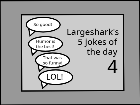 Largeshark's 5 jokes of the day 4